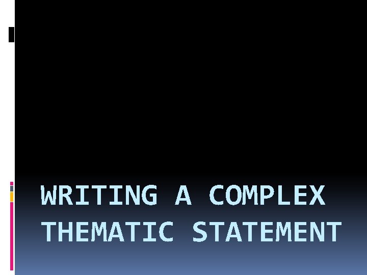 WRITING A COMPLEX THEMATIC STATEMENT 