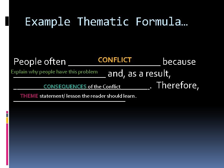 Example Thematic Formula… CONFLICT People often __________ because Explain why people have this problem