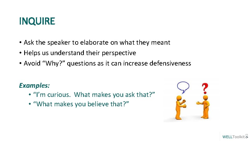 INQUIRE • Ask the speaker to elaborate on what they meant • Helps us