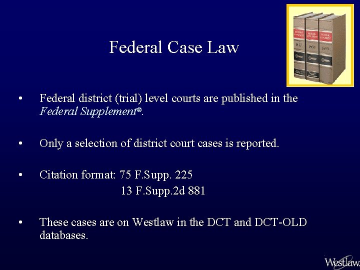 Federal Case Law • Federal district (trial) level courts are published in the Federal Federal Case Law • Federal district (trial) level courts are published in the Federal