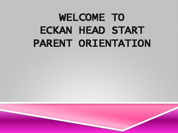 WELCOME TO ECKAN HEAD START PARENT ORIENTATION 