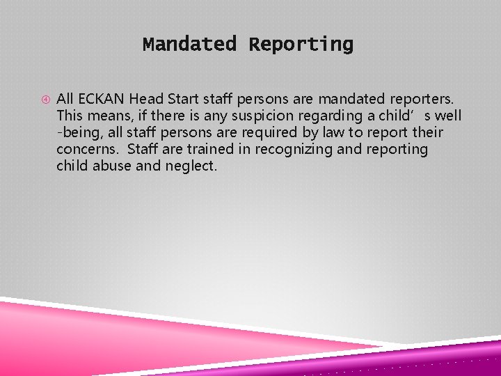 Mandated Reporting All ECKAN Head Start staff persons are mandated reporters. This means, if