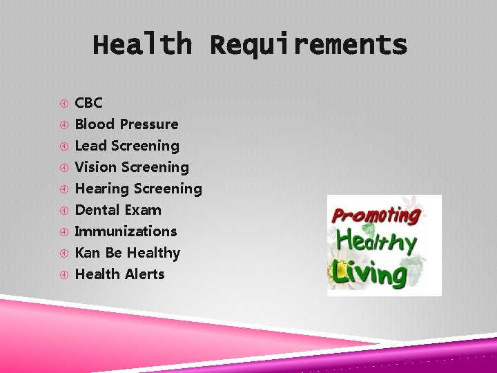 Health Requirements CBC Blood Pressure Lead Screening Vision Screening Hearing Screening Dental Exam Immunizations