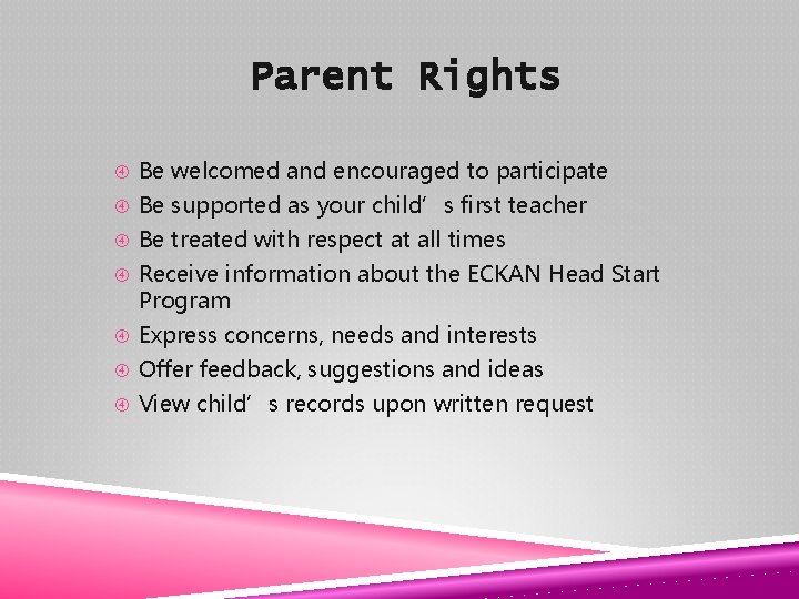 Parent Rights Be welcomed and encouraged to participate Be supported as your child’s first