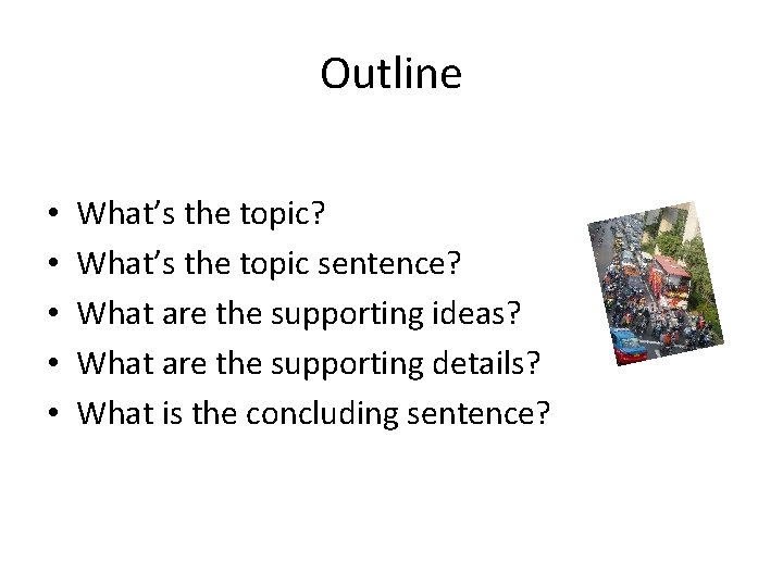 Outline • • • What’s the topic? What’s the topic sentence? What are the