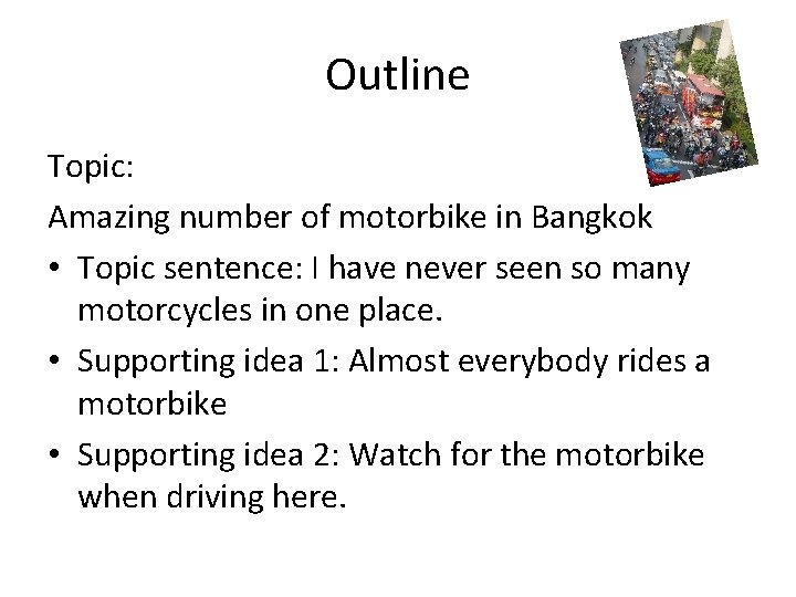 Outline Topic: Amazing number of motorbike in Bangkok • Topic sentence: I have never