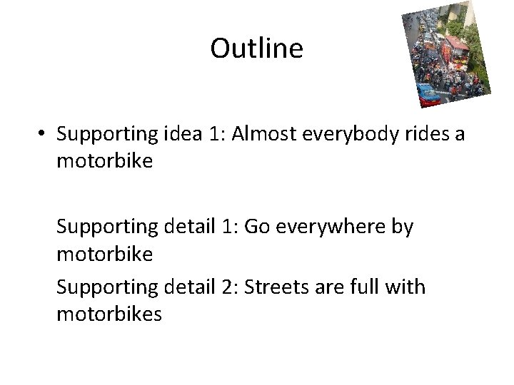 Outline • Supporting idea 1: Almost everybody rides a motorbike Supporting detail 1: Go