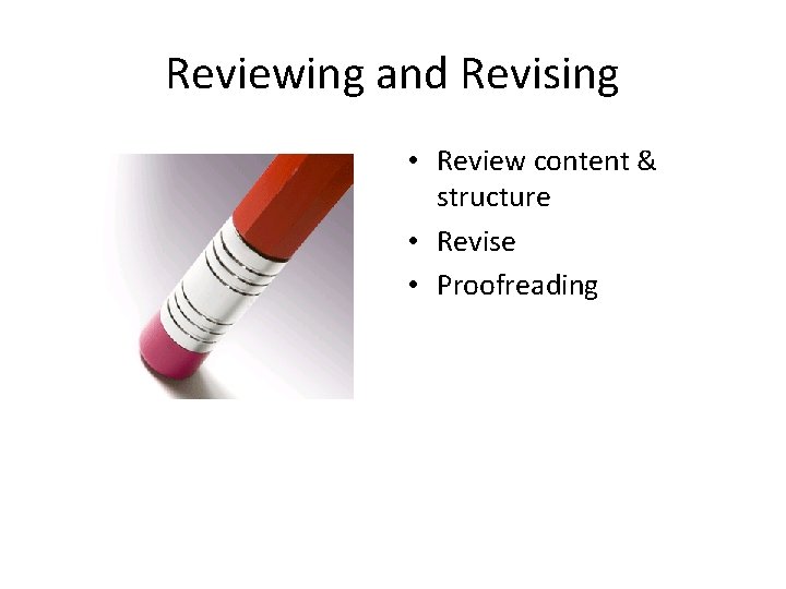 Reviewing and Revising • Review content & structure • Revise • Proofreading 