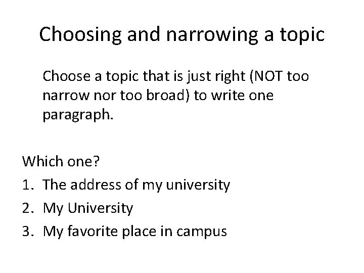 Choosing and narrowing a topic Choose a topic that is just right (NOT too