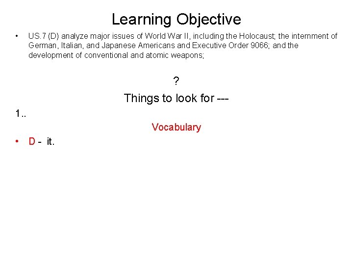 Learning Objective • US. 7 (D) analyze major issues of World War II, including