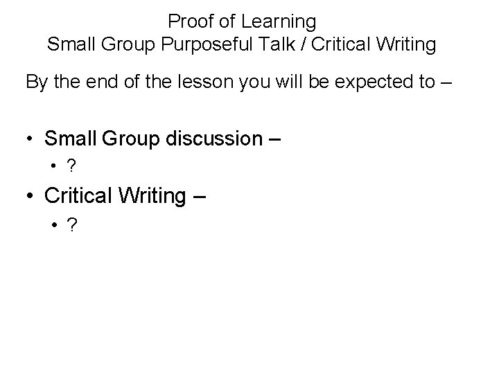 Proof of Learning Small Group Purposeful Talk / Critical Writing By the end of