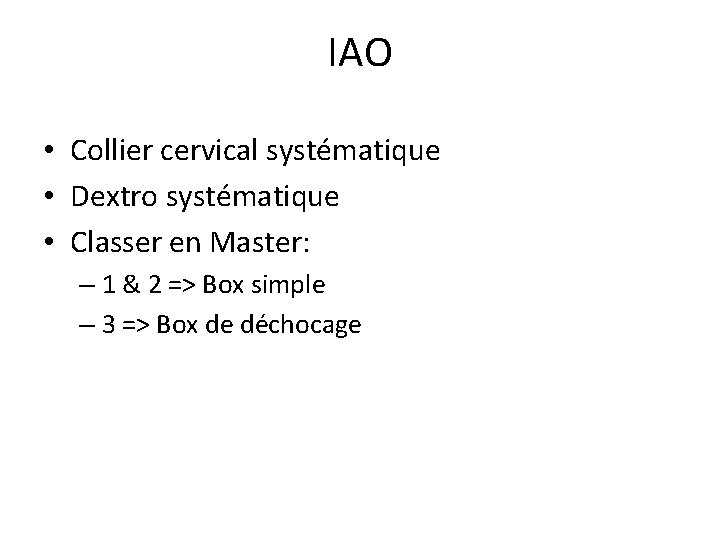 IAO • Collier cervical systématique • Dextro systématique • Classer en Master: – 1