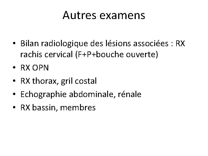 Autres examens • Bilan radiologique des lésions associées : RX rachis cervical (F+P+bouche ouverte)