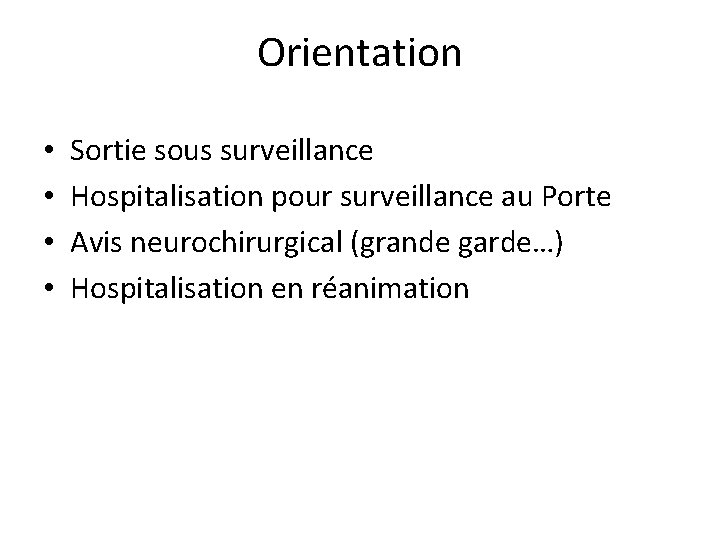 Orientation • • Sortie sous surveillance Hospitalisation pour surveillance au Porte Avis neurochirurgical (grande