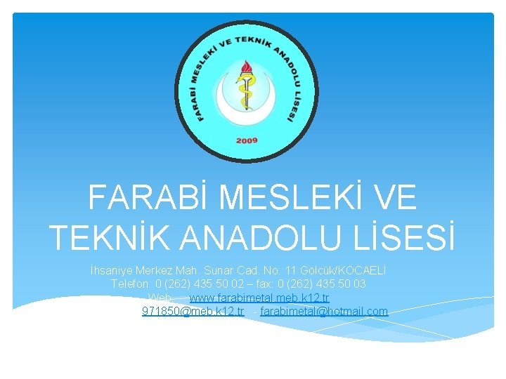 FARABİ MESLEKİ VE TEKNİK ANADOLU LİSESİ İhsaniye Merkez Mah. Sunar Cad. No: 11 Gölcük/KOCAELİ