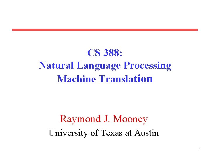 CS 388: Natural Language Processing Machine Translation Raymond J. Mooney University of Texas at