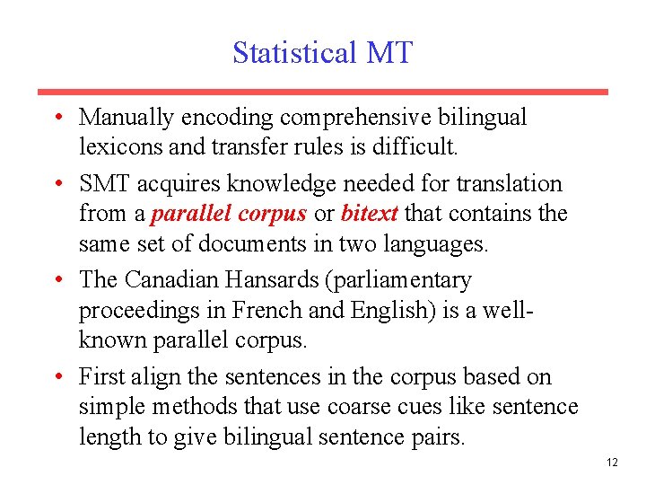 Statistical MT • Manually encoding comprehensive bilingual lexicons and transfer rules is difficult. •