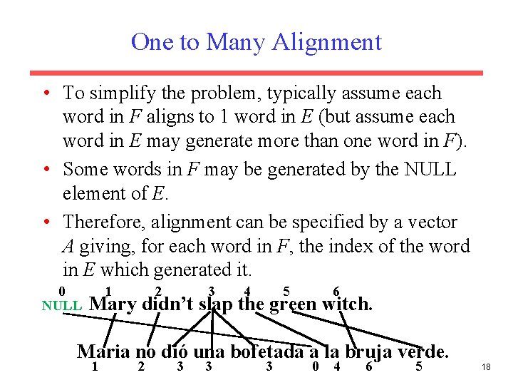 One to Many Alignment • To simplify the problem, typically assume each word in
