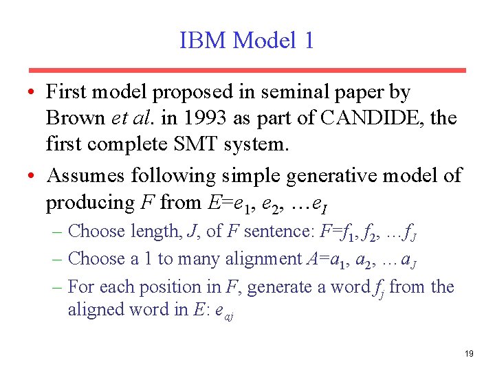 IBM Model 1 • First model proposed in seminal paper by Brown et al.