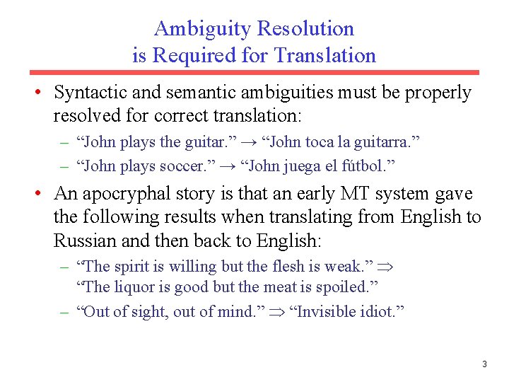 Ambiguity Resolution is Required for Translation • Syntactic and semantic ambiguities must be properly
