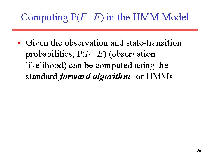 Computing P(F | E) in the HMM Model • Given the observation and state-transition