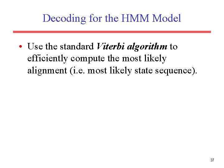 Decoding for the HMM Model • Use the standard Viterbi algorithm to efficiently compute