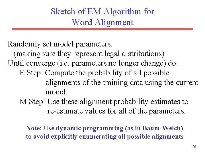 Sketch of EM Algorithm for Word Alignment Randomly set model parameters. (making sure they
