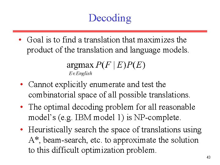 Decoding • Goal is to find a translation that maximizes the product of the