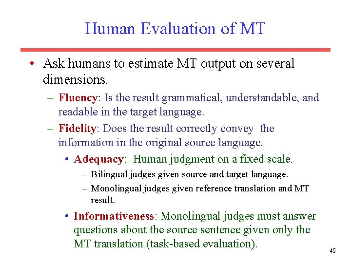 Human Evaluation of MT • Ask humans to estimate MT output on several dimensions.