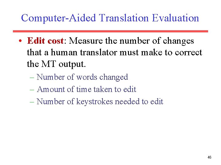 Computer-Aided Translation Evaluation • Edit cost: Measure the number of changes that a human