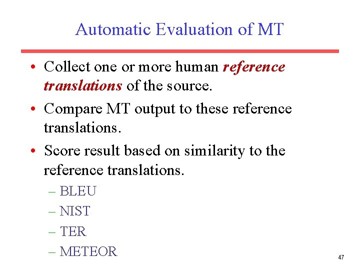 Automatic Evaluation of MT • Collect one or more human reference translations of the