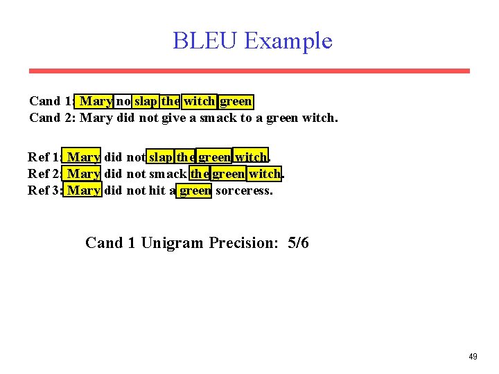 BLEU Example Cand 1: Mary no slap the witch green Cand 2: Mary did