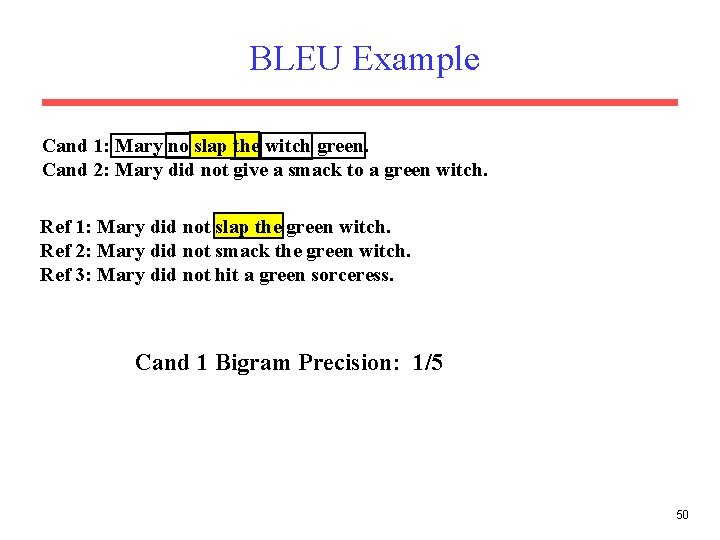 BLEU Example Cand 1: Mary no slap the witch green. Cand 2: Mary did