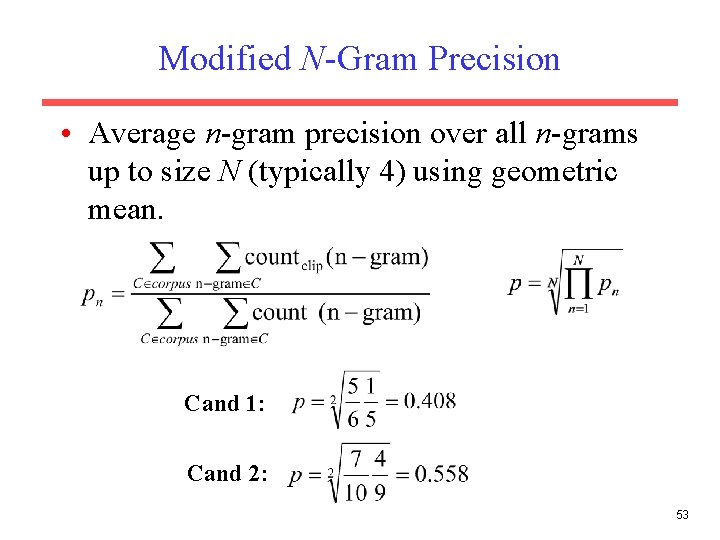 Modified N-Gram Precision • Average n-gram precision over all n-grams up to size N