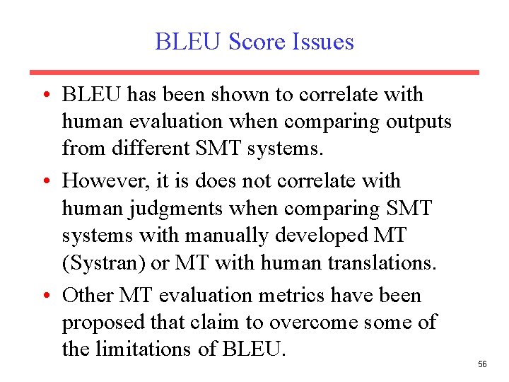 BLEU Score Issues • BLEU has been shown to correlate with human evaluation when