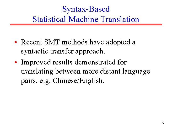 Syntax-Based Statistical Machine Translation • Recent SMT methods have adopted a syntactic transfer approach.