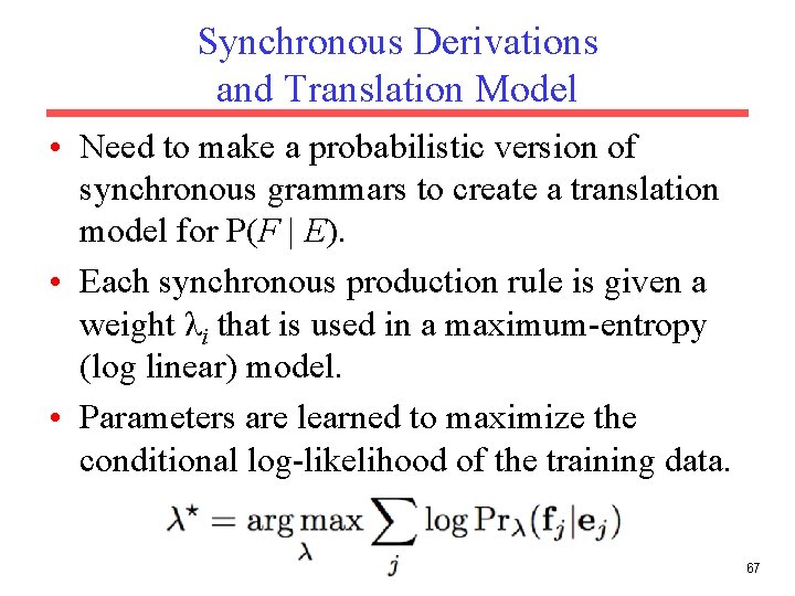 Synchronous Derivations and Translation Model • Need to make a probabilistic version of synchronous
