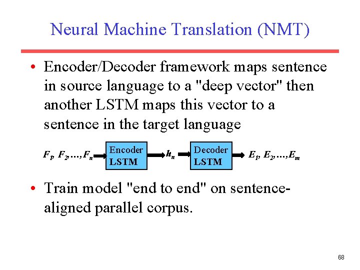 Neural Machine Translation (NMT) • Encoder/Decoder framework maps sentence in source language to a