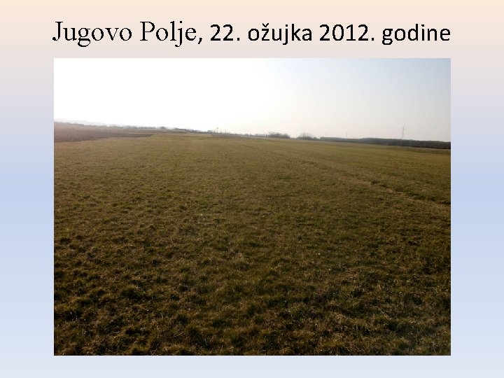 Jugovo Polje, 22. ožujka 2012. godine Jugovo Polje, 22. ožujka 2012. godine