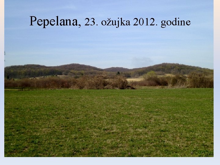 Pepelana, 23. ožujka 2012. godine 