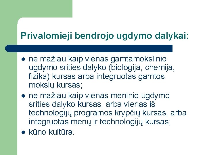 Privalomieji bendrojo ugdymo dalykai: l l l ne mažiau kaip vienas gamtamokslinio ugdymo srities