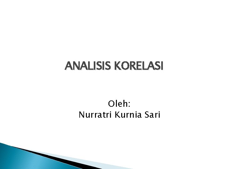 ANALISIS KORELASI Oleh: Nurratri Kurnia Sari 