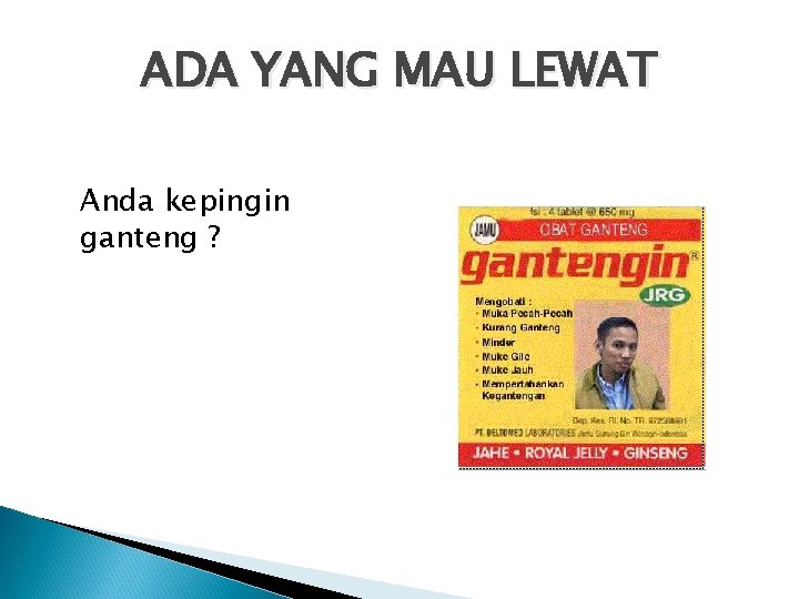 ADA YANG MAU LEWAT Anda kepingin ganteng ? 