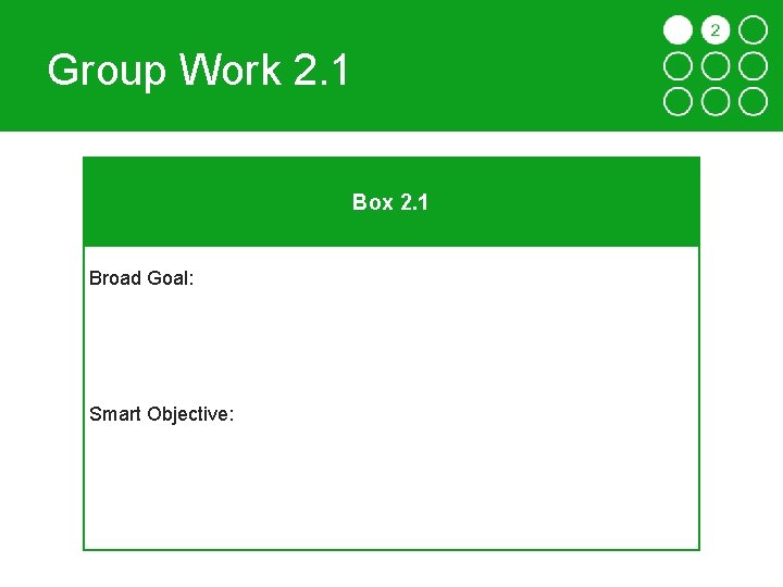 Group Work 2. 1 Box 2. 1 Broad Goal: Smart Objective: 