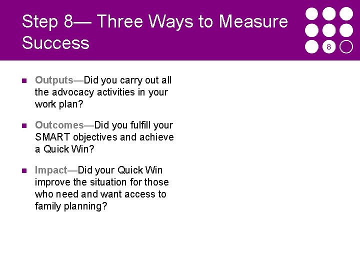 Step 8— Three Ways to Measure Success Outputs—Did you carry out all the advocacy