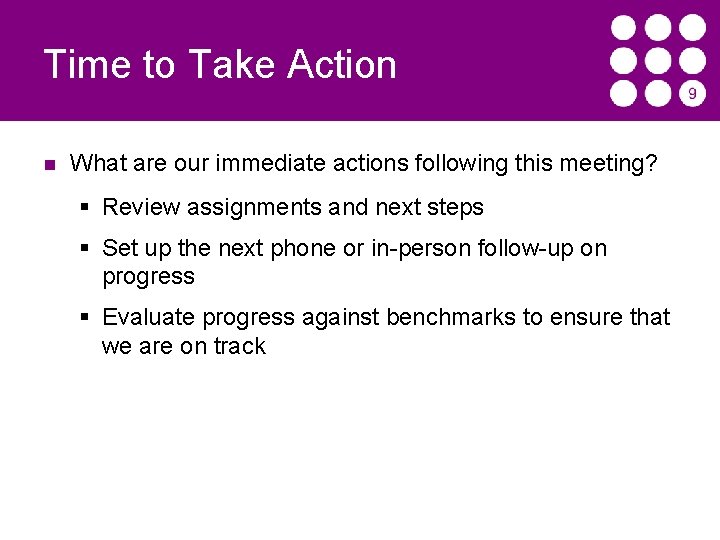 Time to Take Action What are our immediate actions following this meeting? § Review