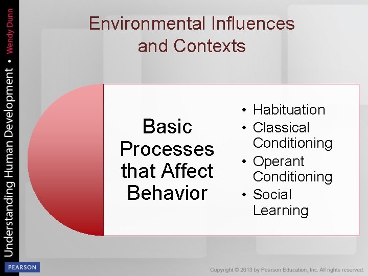 Environmental Influences and Contexts Basic Processes that Affect Behavior • Habituation • Classical Conditioning