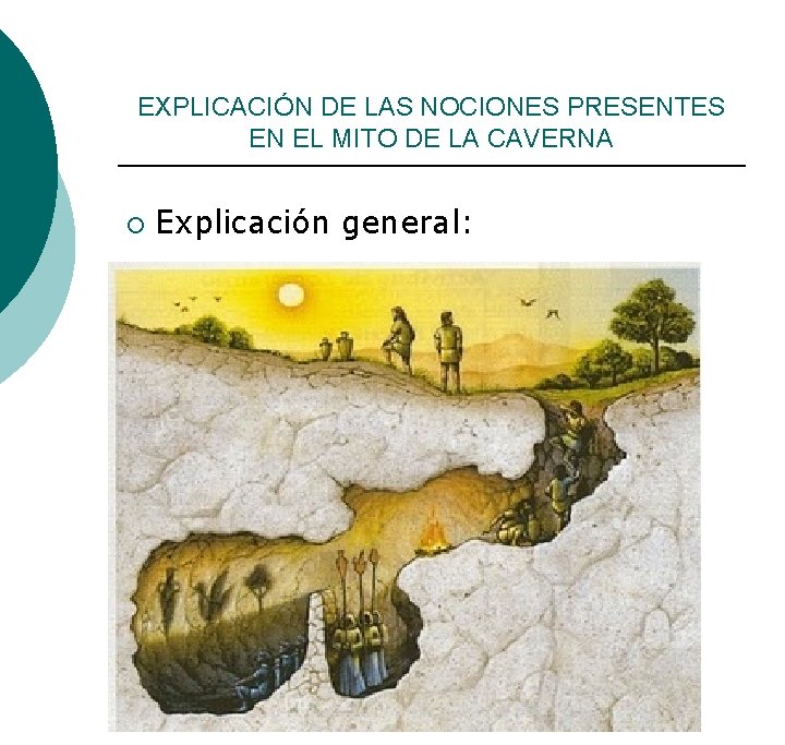 EXPLICACIÓN DE LAS NOCIONES PRESENTES EN EL MITO DE LA CAVERNA ¡ Explicación general: EXPLICACIÓN DE LAS NOCIONES PRESENTES EN EL MITO DE LA CAVERNA ¡ Explicación general: