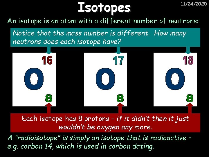 Isotopes 11/24/2020 An isotope is an atom with a different number of neutrons: Notice