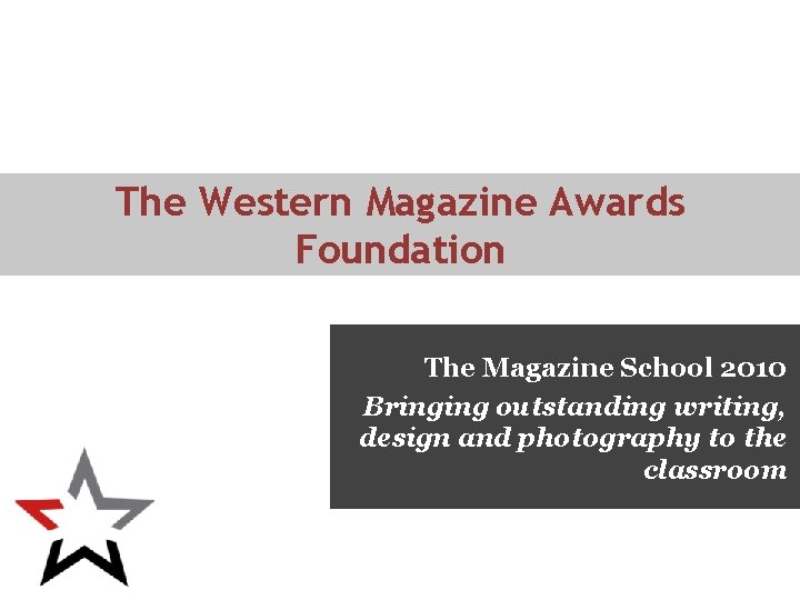 The Western Magazine Awards Foundation The Magazine School 2010 Bringing outstanding writing, design and